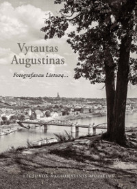 Vytautas Augustinas. Fotografavau Lietuvą…